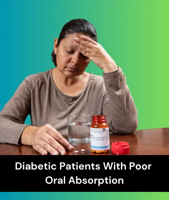 Diabetic people with poor oral absorption